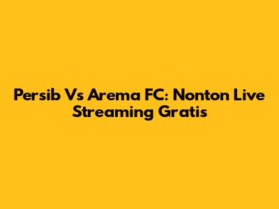 Persib Vs Arema FC: Nonton Live Streaming Gratis