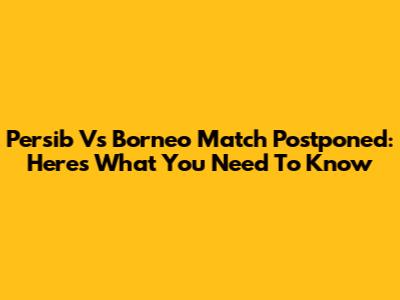 Persib Vs Borneo Match Postponed: Here's What You Need To Know