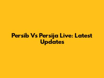 Persib Vs Persija Live: Latest Updates