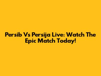 Persib Vs Persija Live: Watch The Epic Match Today!