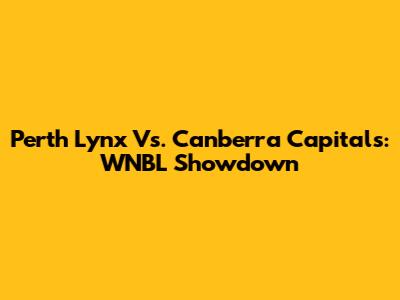 Perth Lynx Vs. Canberra Capitals: WNBL Showdown