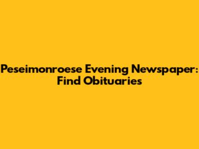 Peseimonroese Evening Newspaper: Find Obituaries