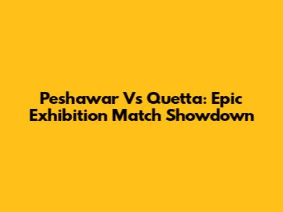 Peshawar Vs Quetta: Epic Exhibition Match Showdown