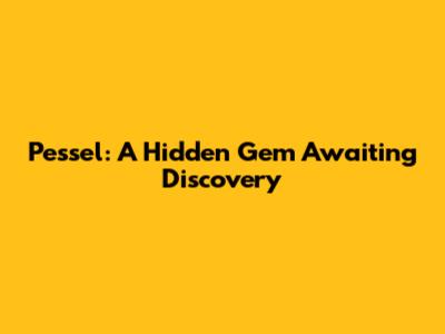 Pessel: A Hidden Gem Awaiting Discovery