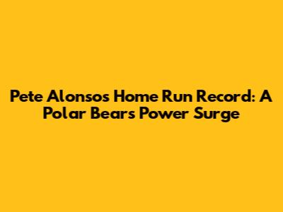 Pete Alonso's Home Run Record: A Polar Bear's Power Surge
