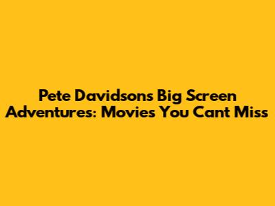 Pete Davidson's Big Screen Adventures: Movies You Can't Miss