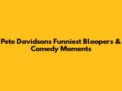 Pete Davidson's Funniest Bloopers & Comedy Moments