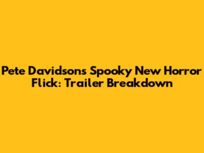 Pete Davidson's Spooky New Horror Flick: Trailer Breakdown