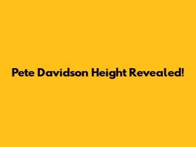 Pete Davidson Height Revealed!