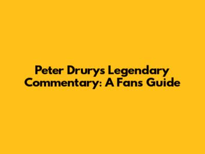 Peter Drury's Legendary Commentary: A Fan's Guide