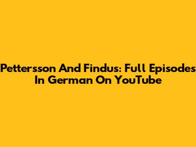 Pettersson And Findus: Full Episodes In German On YouTube