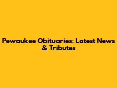 Pewaukee Obituaries: Latest News & Tributes