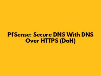 PfSense: Secure DNS With DNS Over HTTPS (DoH)