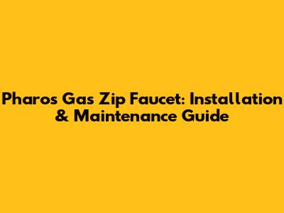 Pharos Gas Zip Faucet: Installation & Maintenance Guide