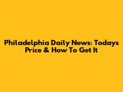 Philadelphia Daily News: Today's Price & How To Get It