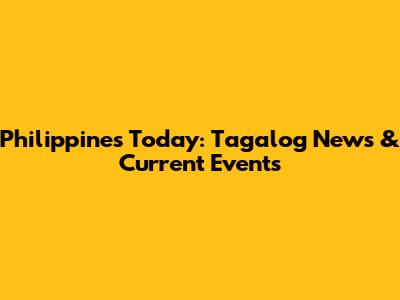 Philippines Today: Tagalog News & Current Events