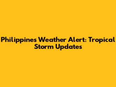 Philippines Weather Alert: Tropical Storm Updates