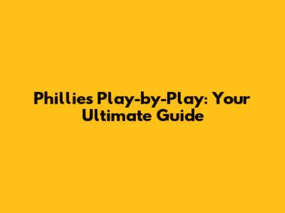 Phillies Play-by-Play: Your Ultimate Guide