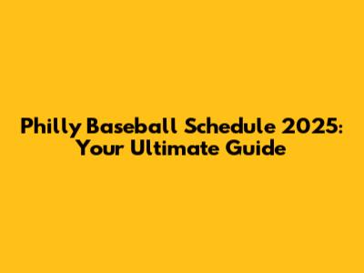 Philly Baseball Schedule 2025: Your Ultimate Guide