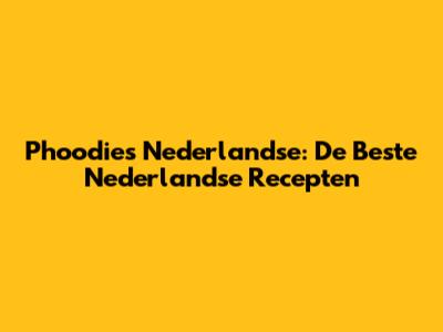 Phoodie's Nederlandse: De Beste Nederlandse Recepten