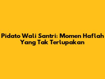 Pidato Wali Santri: Momen Haflah Yang Tak Terlupakan