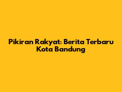Pikiran Rakyat: Berita Terbaru Kota Bandung