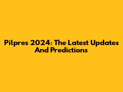 Pilpres 2024: The Latest Updates And Predictions