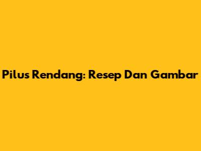 Pilus Rendang: Resep Dan Gambar