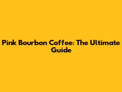 Pink Bourbon Coffee: The Ultimate Guide