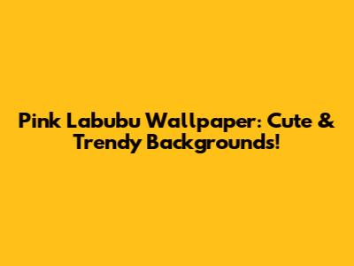 Pink Labubu Wallpaper: Cute & Trendy Backgrounds!