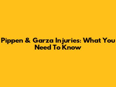 Pippen & Garza Injuries: What You Need To Know