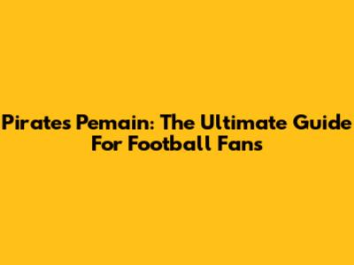 Pirates Pemain: The Ultimate Guide For Football Fans