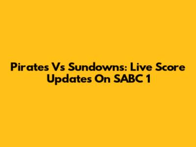 Pirates Vs Sundowns: Live Score Updates On SABC 1