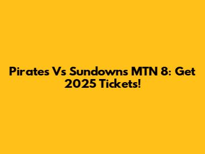 Pirates Vs Sundowns MTN 8: Get 2025 Tickets!