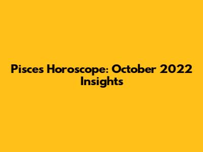 Pisces Horoscope: October 2022 Insights
