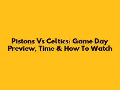 Pistons Vs Celtics: Game Day Preview, Time & How To Watch