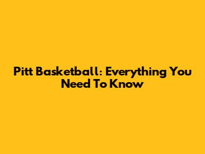 Pitt Basketball: Everything You Need To Know