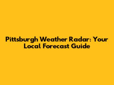 Pittsburgh Weather Radar: Your Local Forecast Guide