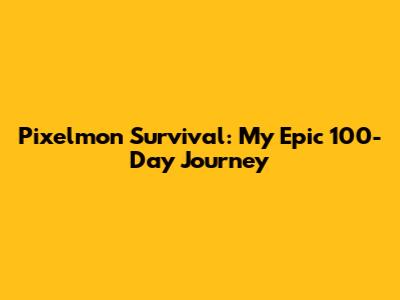 Pixelmon Survival: My Epic 100-Day Journey