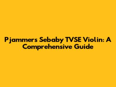 Pjammers Sebaby TVSE Violin: A Comprehensive Guide
