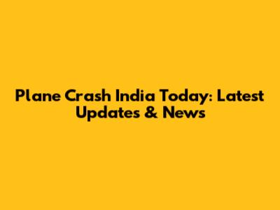 Plane Crash India Today: Latest Updates & News