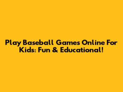 Play Baseball Games Online For Kids: Fun & Educational!