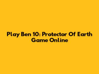Play Ben 10: Protector Of Earth Game Online