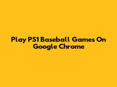 Play PS1 Baseball Games On Google Chrome