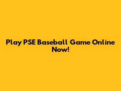 Play PSE Baseball Game Online Now!