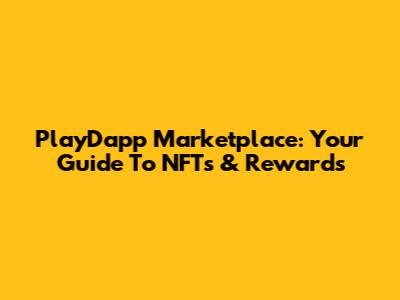 PlayDapp Marketplace: Your Guide To NFTs & Rewards