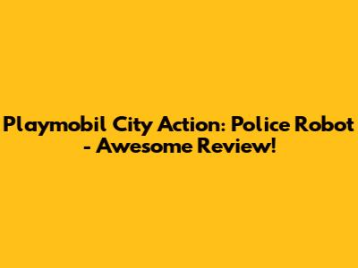 Playmobil City Action: Police Robot - Awesome Review!