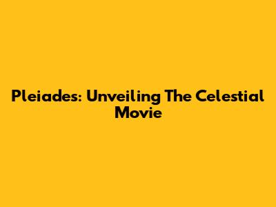 Pleiades: Unveiling The Celestial Movie