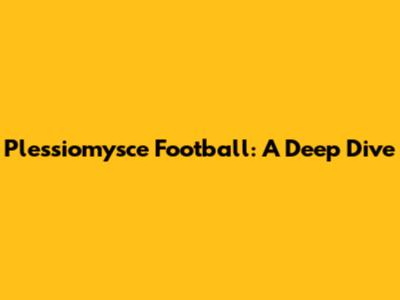 Plessiomysce Football: A Deep Dive