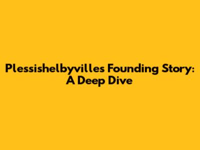 Plessishelbyville's Founding Story: A Deep Dive